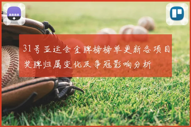 31号亚运会金牌榜榜单更新各项目奖牌归属变化及争冠影响分析